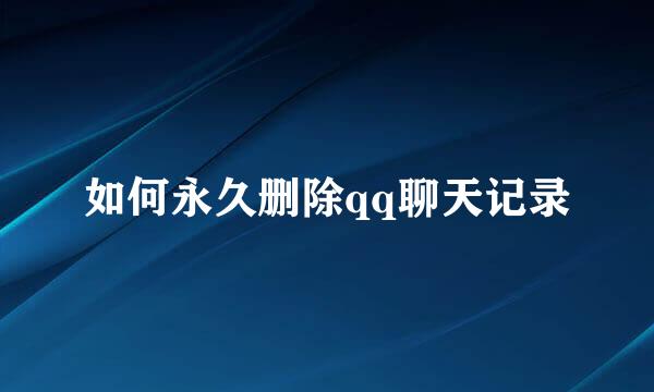 如何永久删除qq聊天记录