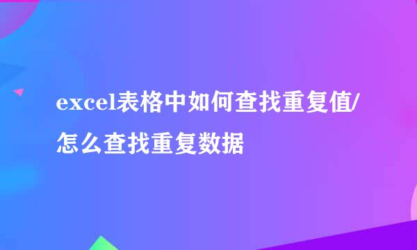 excel表格中如何查找重复值/怎么查找重复数据