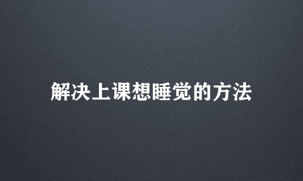 解决上课想睡觉的方法