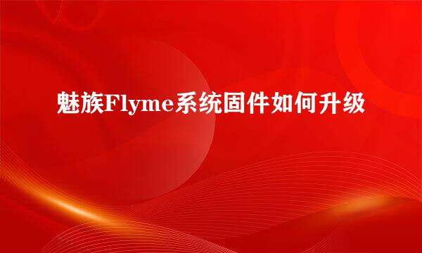 魅族Flyme系统固件如何升级