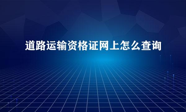 道路运输资格证网上怎么查询