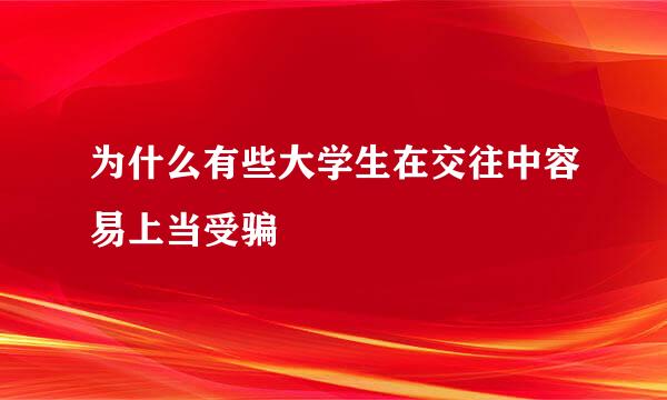 为什么有些大学生在交往中容易上当受骗
