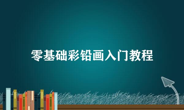 零基础彩铅画入门教程