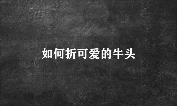 如何折可爱的牛头