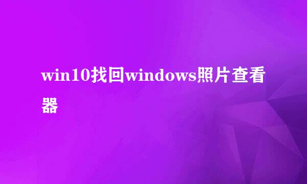 win10找回windows照片查看器