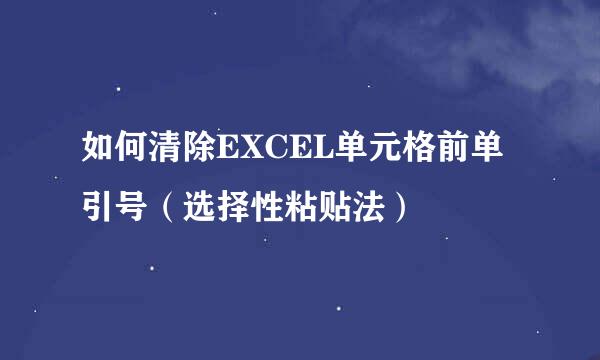 如何清除EXCEL单元格前单引号（选择性粘贴法）