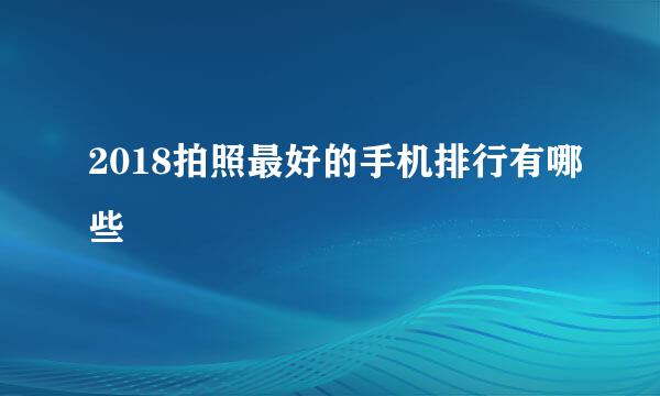 2018拍照最好的手机排行有哪些