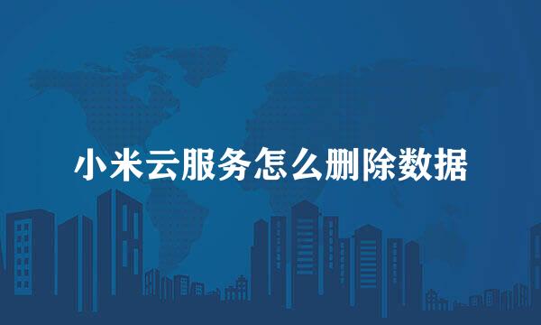 小米云服务怎么删除数据