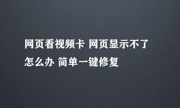 网页看视频卡 网页显示不了怎么办 简单一键修复