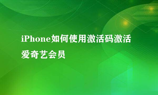 iPhone如何使用激活码激活爱奇艺会员