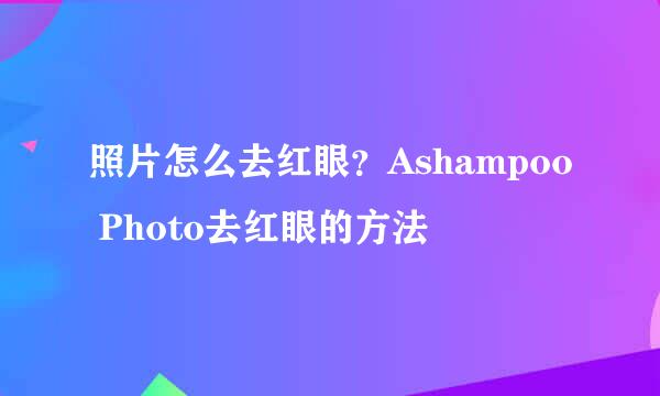 照片怎么去红眼？Ashampoo Photo去红眼的方法