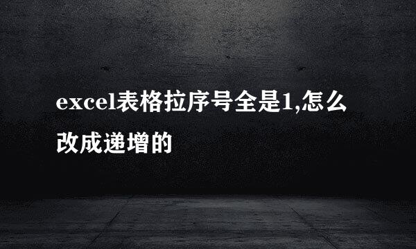 excel表格拉序号全是1,怎么改成递增的