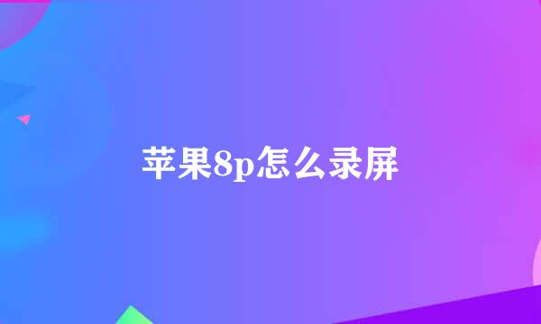 苹果8p怎么录屏