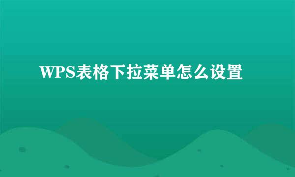 WPS表格下拉菜单怎么设置