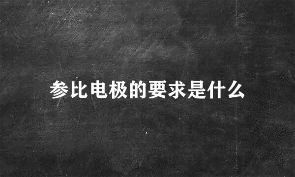 参比电极的要求是什么