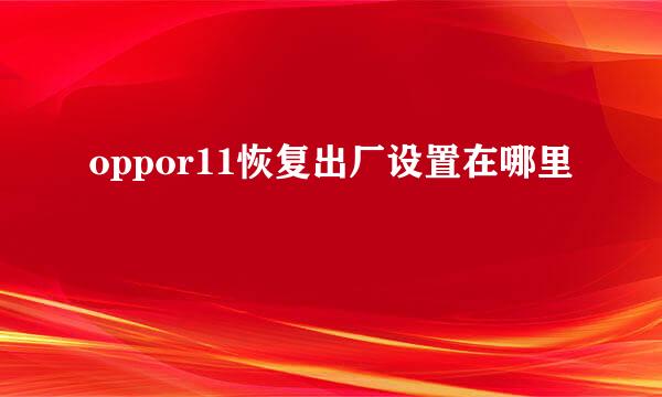 oppor11恢复出厂设置在哪里