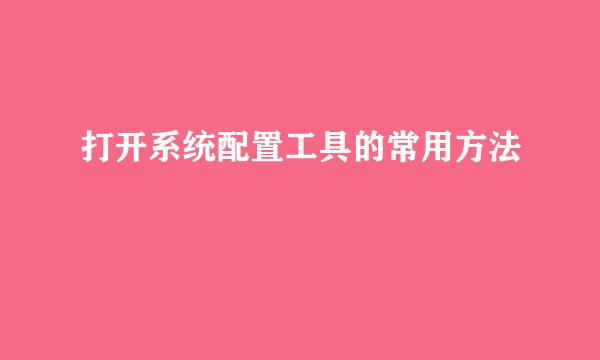 打开系统配置工具的常用方法