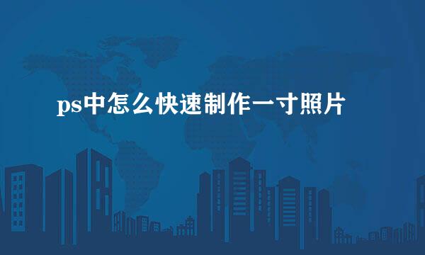 ps中怎么快速制作一寸照片