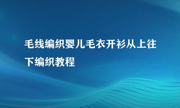 毛线编织婴儿毛衣开衫从上往下编织教程
