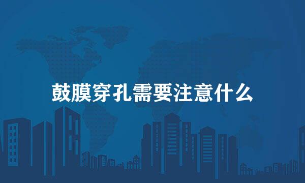 鼓膜穿孔需要注意什么