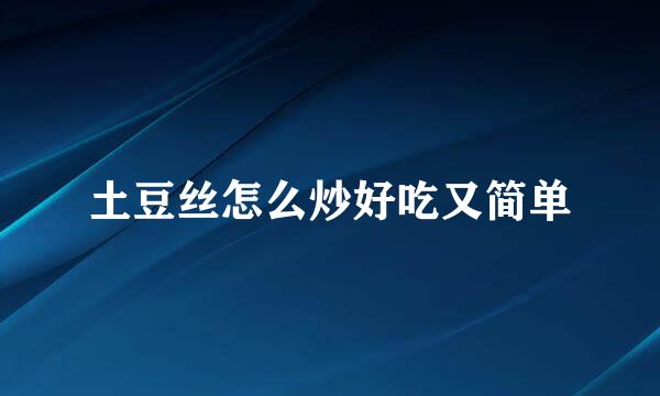 土豆丝怎么炒好吃又简单