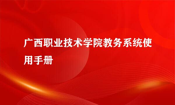 广西职业技术学院教务系统使用手册