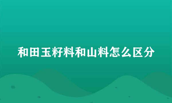 和田玉籽料和山料怎么区分