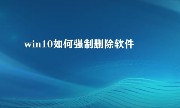 win10如何强制删除软件