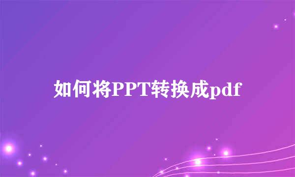 如何将PPT转换成pdf