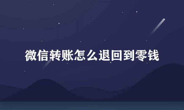 微信转账怎么退回到零钱