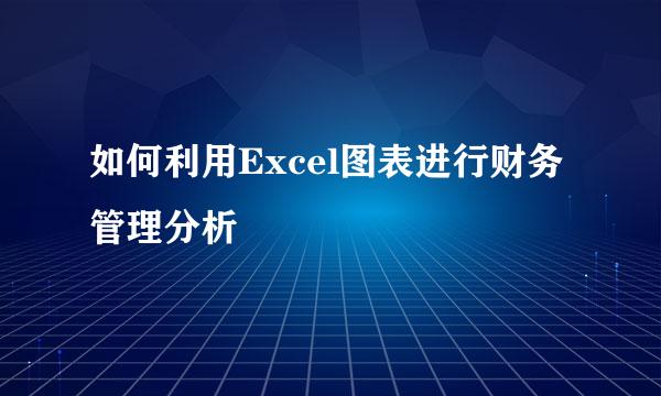 如何利用Excel图表进行财务管理分析