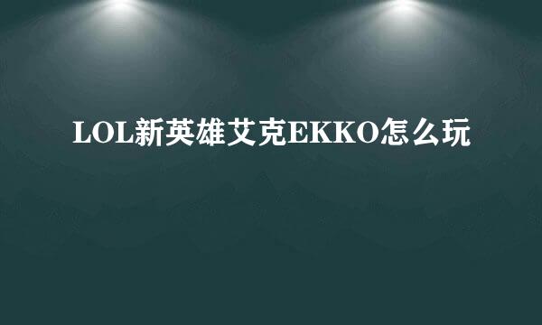 LOL新英雄艾克EKKO怎么玩