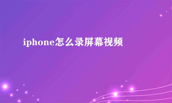 iphone怎么录屏幕视频