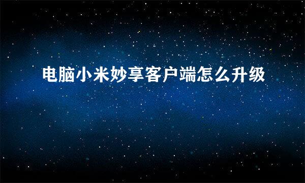 电脑小米妙享客户端怎么升级