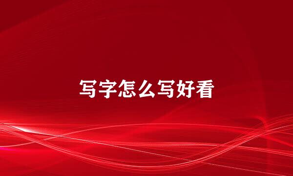 写字怎么写好看