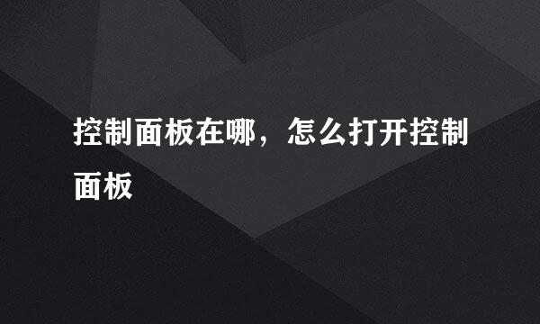 控制面板在哪，怎么打开控制面板