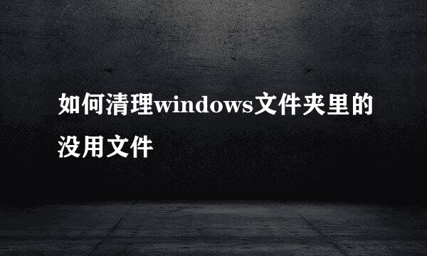 如何清理windows文件夹里的没用文件
