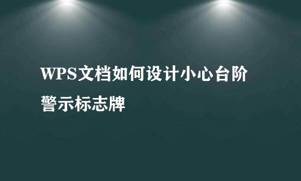 WPS文档如何设计小心台阶警示标志牌
