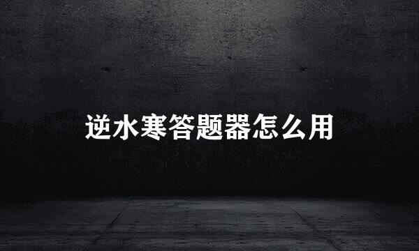 逆水寒答题器怎么用