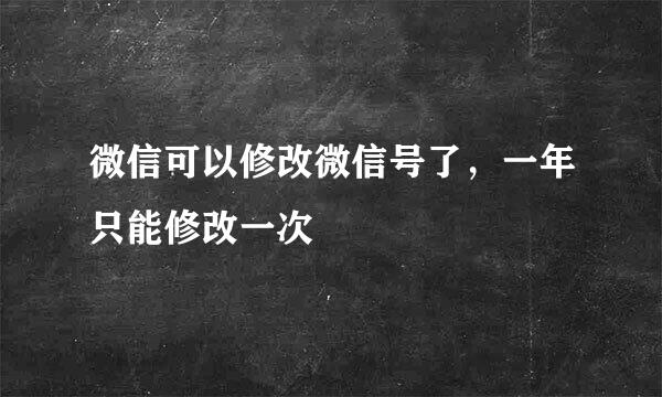 微信可以修改微信号了，一年只能修改一次