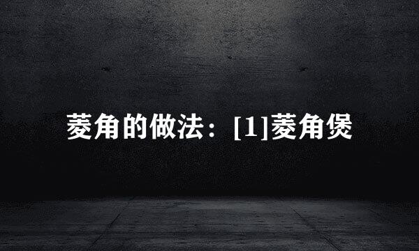 菱角的做法：[1]菱角煲