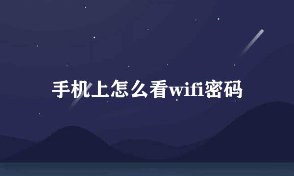 手机上怎么看wifi密码