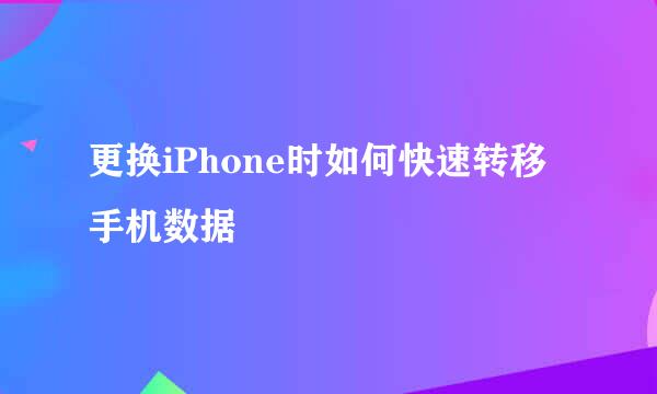 更换iPhone时如何快速转移手机数据