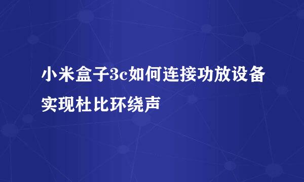 小米盒子3c如何连接功放设备实现杜比环绕声