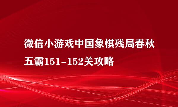 微信小游戏中国象棋残局春秋五霸151-152关攻略