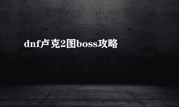 dnf卢克2图boss攻略