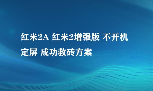 红米2A 红米2增强版 不开机 定屏 成功救砖方案
