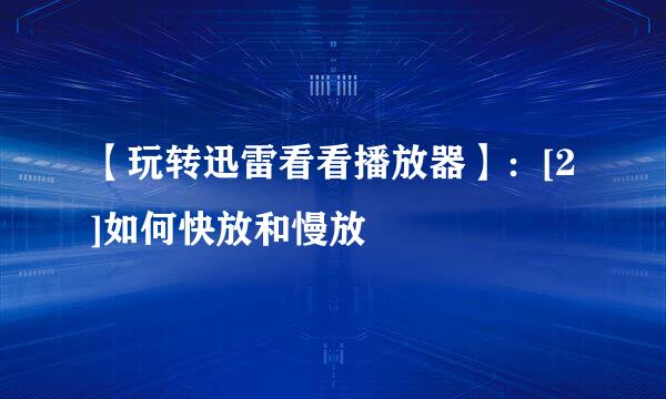 【玩转迅雷看看播放器】：[2]如何快放和慢放