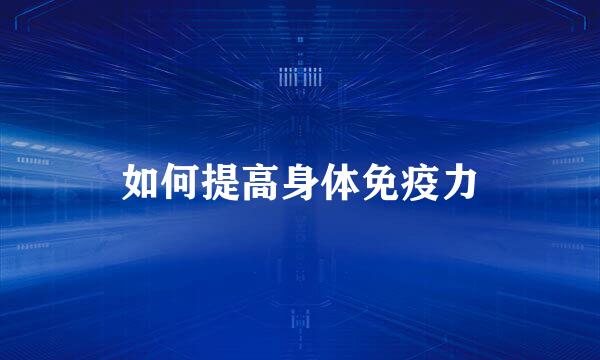 如何提高身体免疫力