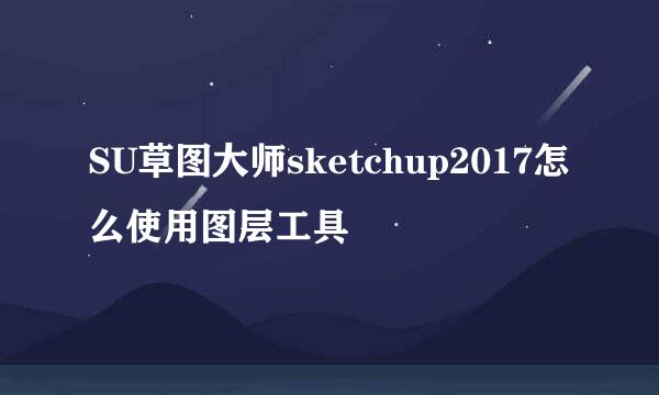 SU草图大师sketchup2017怎么使用图层工具